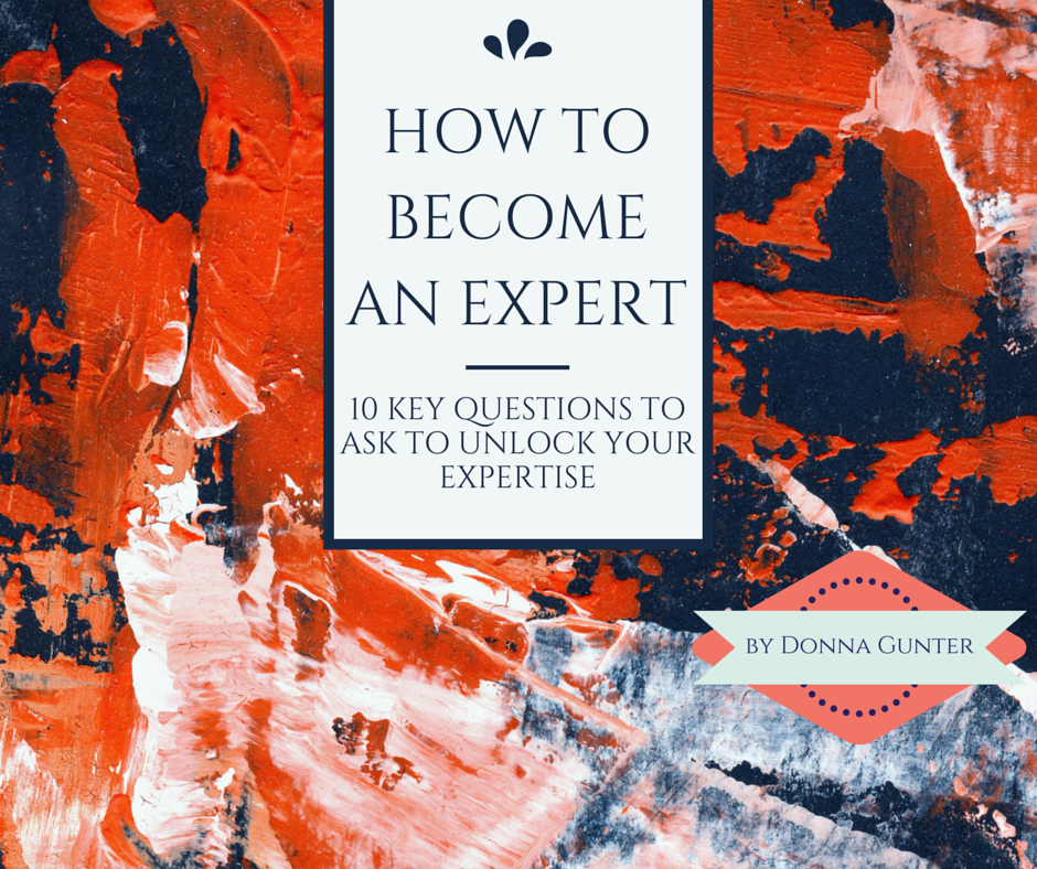 How to Become an Expert: 10 Key Questions to Ask to Unlock Your Expertise